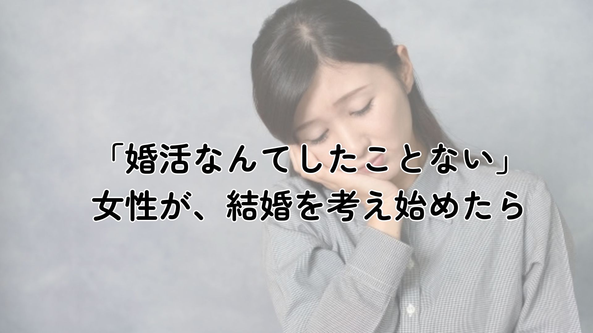 婚活なんてしたことない女性が結婚を考え始めたら・・・